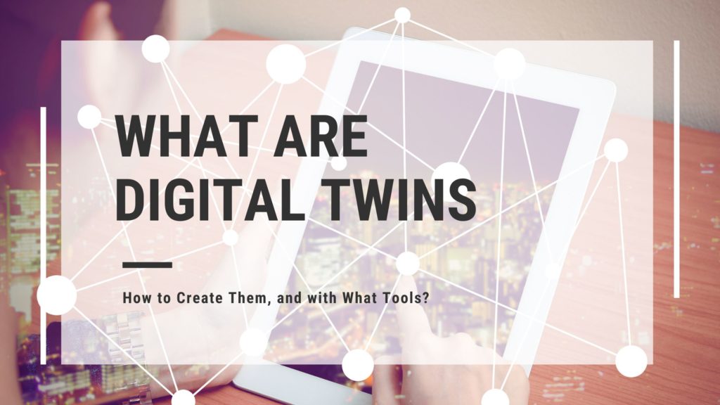 What Are Digital Twins; How to Create Them, and with What Tools? 