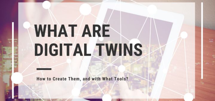 What Are Digital Twins; How to Create Them, and with What Tools? 