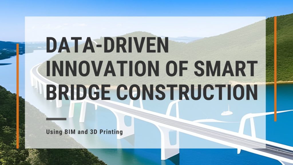 The Power of BIM and 3D Printing in Smart Bridge Construction
